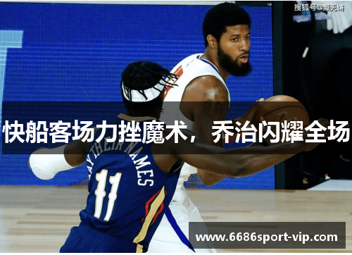 快船客场力挫魔术，乔治闪耀全场