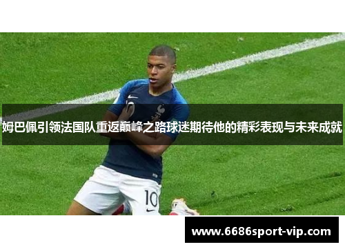 姆巴佩引领法国队重返巅峰之路球迷期待他的精彩表现与未来成就