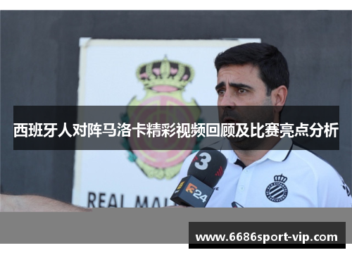 西班牙人对阵马洛卡精彩视频回顾及比赛亮点分析